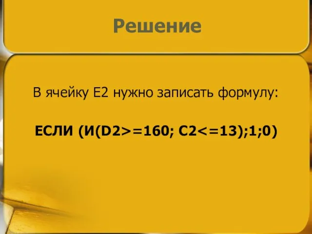 В ячейку E2 нужно записать формулу: ЕСЛИ (И(D2>=160; C2 Решение