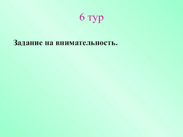 6 тур Задание на внимательность.