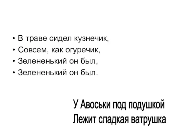 В траве сидел кузнечик, Совсем, как огуречик, Зелененький он был, Зелененький он