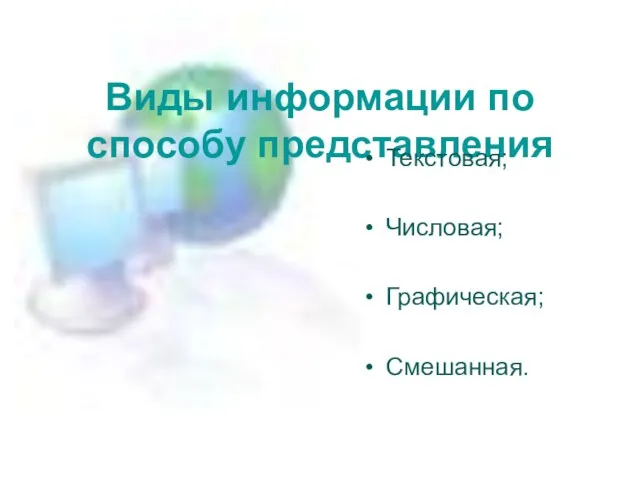 Виды информации по способу представления Текстовая; Числовая; Графическая; Смешанная.