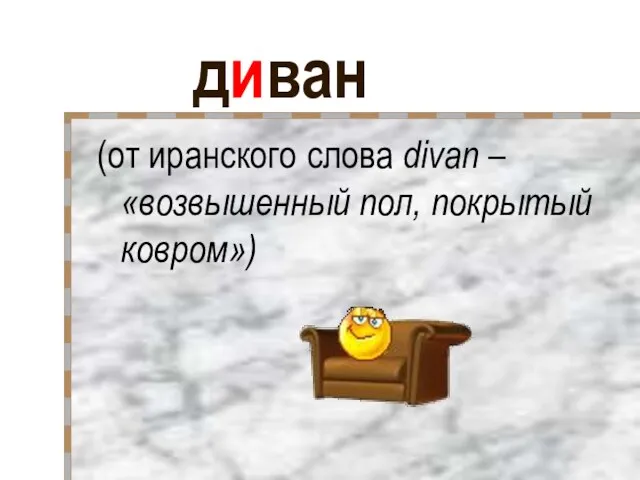 диван (от иранского слова divan – «возвышенный пол, покрытый ковром»)