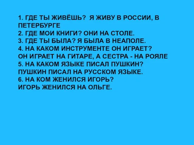 1. ГДЕ ТЫ ЖИВЁШЬ? Я ЖИВУ В РОССИИ, В ПЕТЕРБУРГЕ 2. ГДЕ