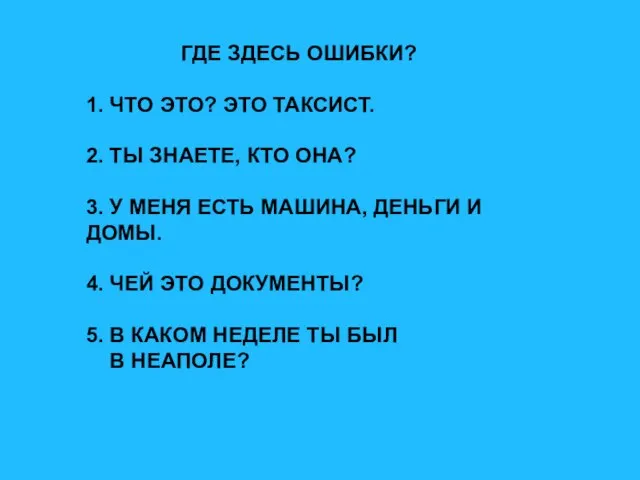 ГДЕ ЗДЕСЬ ОШИБКИ? 1. ЧТО ЭТО? ЭТО ТАКСИСТ. 2. ТЫ ЗНАЕТЕ, КТО