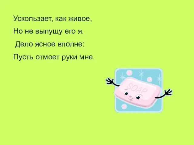 Ускользает, как живое, Но не выпущу его я. Дело ясное вполне: Пусть отмоет руки мне.