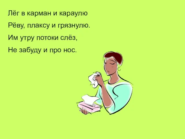 Лёг в карман и караулю Рёву, плаксу и грязнулю. Им утру потоки