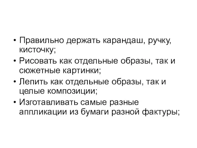 Правильно держать карандаш, ручку, кисточку; Рисовать как отдельные образы, так и сюжетные