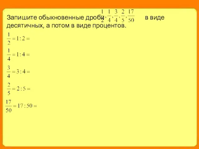 Запишите обыкновенные дроби в виде десятичных, а потом в виде процентов.