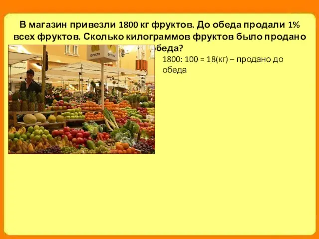 В магазин привезли 1800 кг фруктов. До обеда продали 1% всех фруктов.