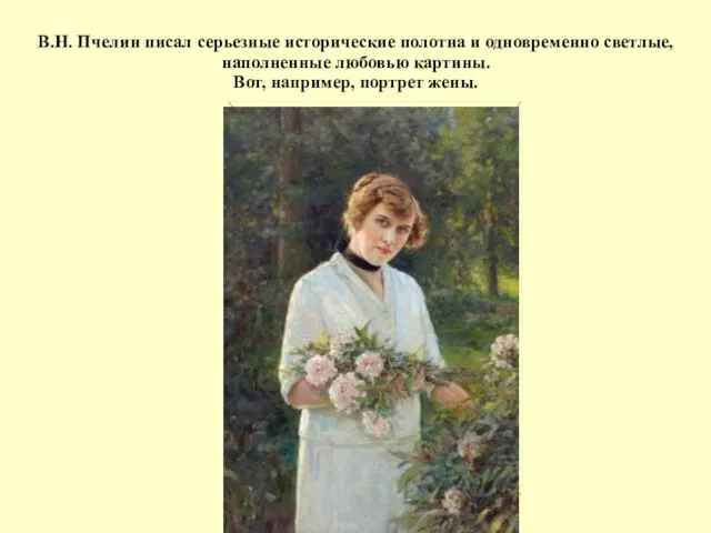 В.Н. Пчелин писал серьезные исторические полотна и одновременно светлые, наполненные любовью картины. Вот, например, портрет жены.