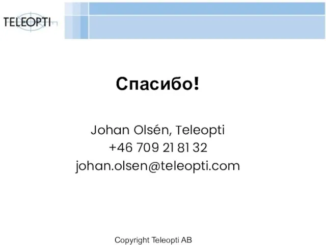 Copyright Teleopti AB Спасибо! Johan Olsén, Teleopti +46 709 21 81 32 johan.olsen@teleopti.com