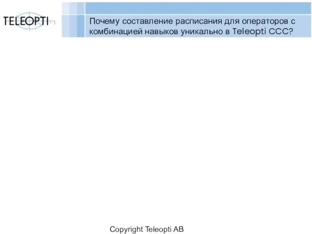 Copyright Teleopti AB Почему составление расписания для операторов с комбинацией навыков уникально в Teleopti CCC?
