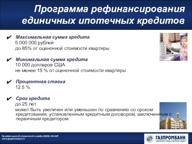 Телефон единой справочной службы (3822) 610-025 www.gazprombank.ru Программа рефинансирования единичных ипотечных кредитов
