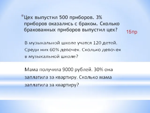 Цех выпустил 500 приборов. 3% приборов оказались с браком. Сколько бракованных приборов выпустил цех? 15пр