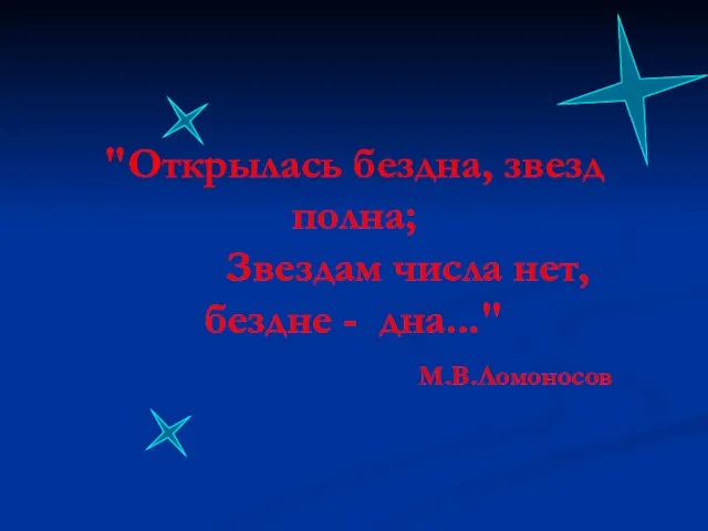 "Открылась бездна, звезд полна; Звездам числа нет, бездне - дна..." М.В.Ломоносов