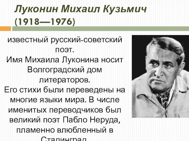 известный русский-советский поэт. Имя Михаила Луконина носит Волгоградский дом литераторов. Его стихи