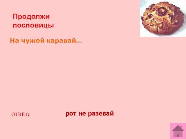 Продолжи пословицы На чужой каравай… ОТВЕТ: рот не разевай