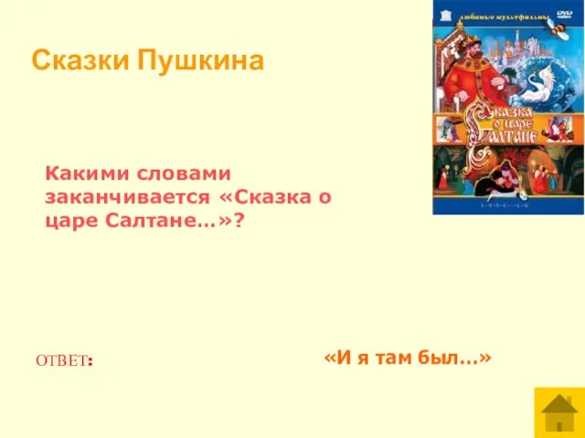 Какими словами заканчивается «Сказка о царе Салтане…»? ОТВЕТ: «И я там был…» Сказки Пушкина