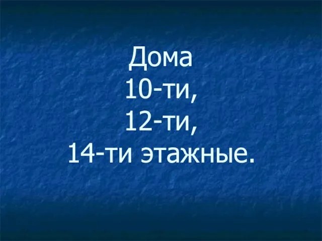 Дома 10-ти, 12-ти, 14-ти этажные.