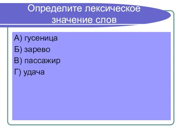 Определите лексическое значение слов А) гусеница Б) зарево В) пассажир Г) удача