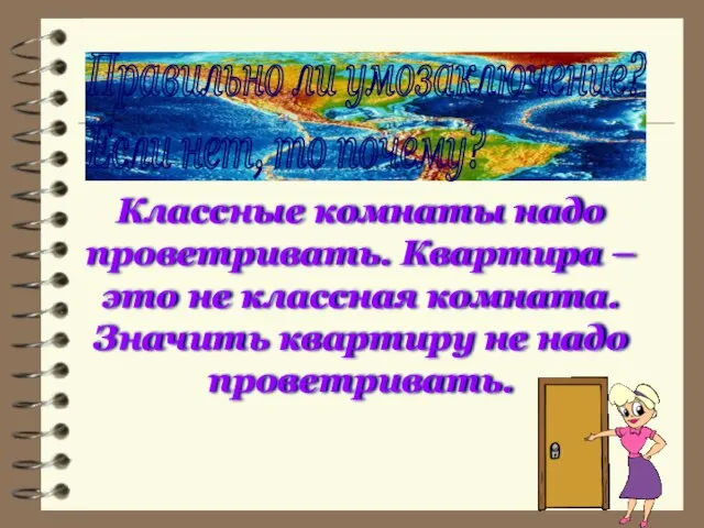 Правильно ли умозаключение? Если нет, то почему? Классные комнаты надо проветривать. Квартира