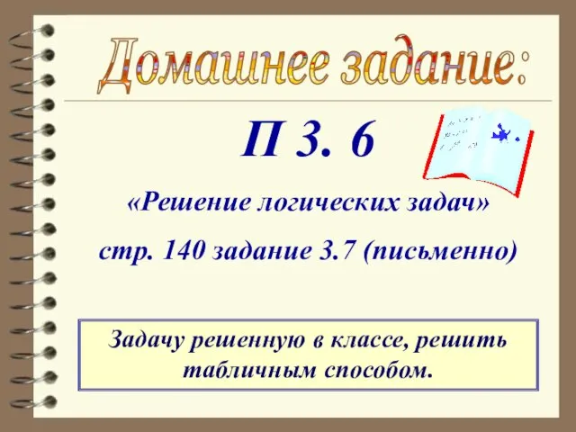 Домашнее задание: П 3. 6 «Решение логических задач» стр. 140 задание 3.7