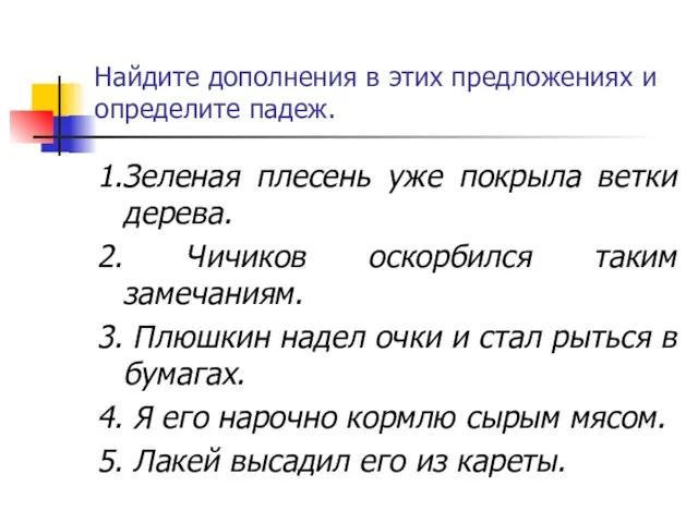 Найдите дополнения в этих предложениях и определите падеж. 1.Зеленая плесень уже покрыла