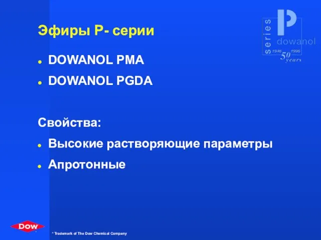 Эфиры Р- серии DOWANOL PMA DOWANOL PGDA Свойства: Высокие растворяющие параметры Апротонные