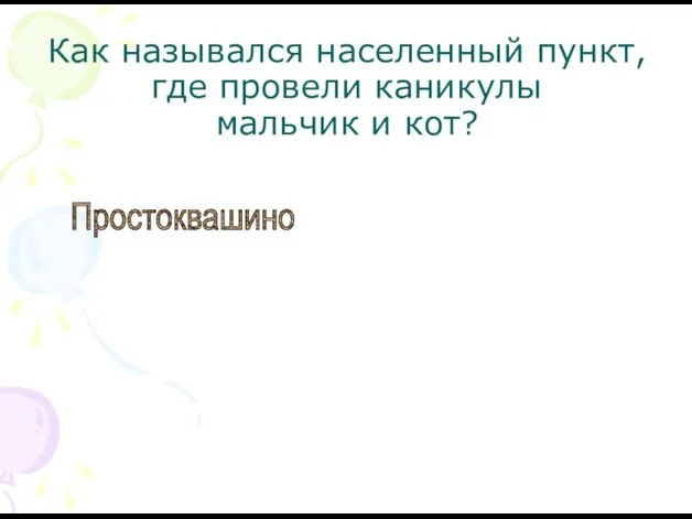 Простоквашино Как назывался населенный пункт, где провели каникулы мальчик и кот?