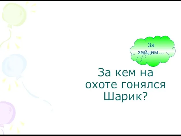 За кем на охоте гонялся Шарик? За зайцем…