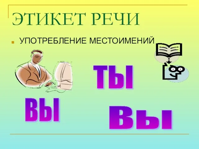 ЭТИКЕТ РЕЧИ УПОТРЕБЛЕНИЕ МЕСТОИМЕНИЙ ТЫ ВЫ Вы