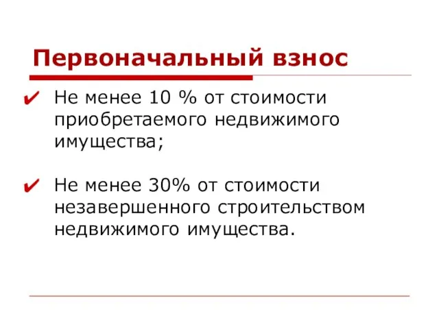 Первоначальный взнос Не менее 10 % от стоимости приобретаемого недвижимого имущества; Не