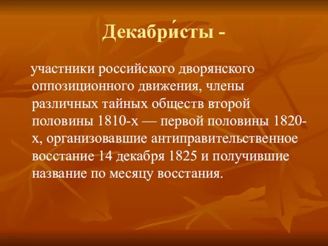 Декабри́сты - участники российского дворянского оппозиционного движения, члены различных тайных обществ второй