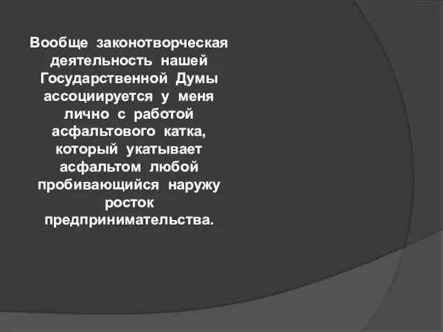 Вообще законотворческая деятельность нашей Государственной Думы ассоциируется у меня лично с работой