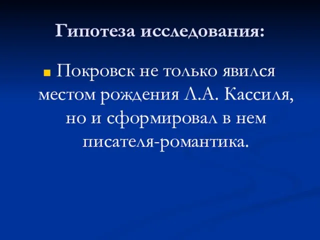 Гипотеза исследования: Покровск не только явился местом рождения Л.А. Кассиля, но и сформировал в нем писателя-романтика.