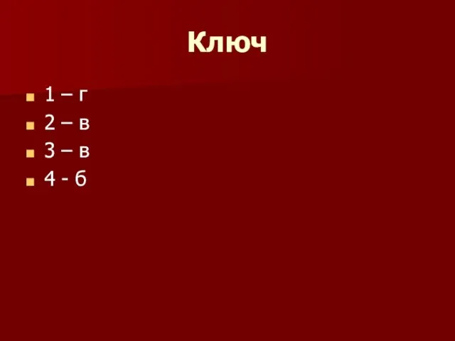 Ключ 1 – г 2 – в 3 – в 4 - б