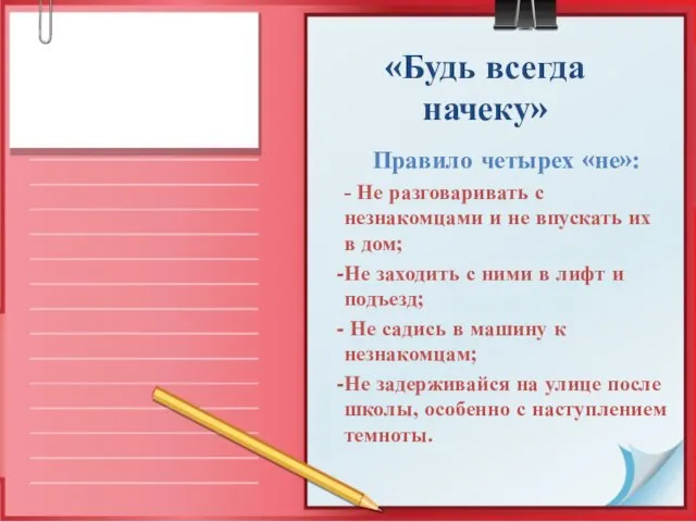 «Будь всегда начеку» Правило четырех «не»: - Не разговаривать с незнакомцами и