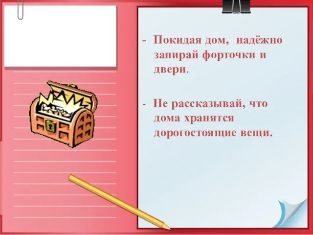 - Покидая дом, надёжно запирай форточки и двери. - Не рассказывай, что дома хранятся дорогостоящие вещи.