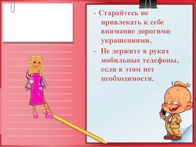 - Старайтесь не привлекать к себе внимание дорогими украшениями. - Не держите