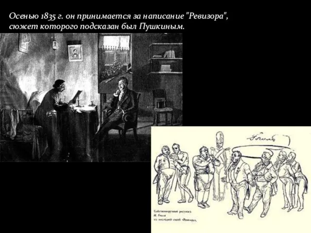 Осенью 1835 г. он принимается за написание "Ревизора", сюжет которого подсказан был Пушкиным.