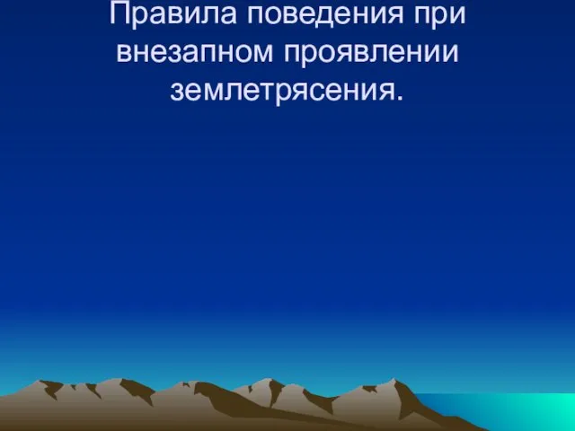 Правила поведения при внезапном проявлении землетрясения.