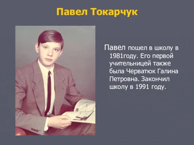 Павел Токарчук Павел пошел в школу в 1981году. Его первой учительницей также