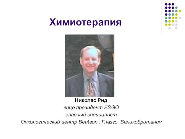 Химиотерапия Николас Рид вице президент ESGO главный специалист Онкологический центр Beatson , Глазго, Великобритания