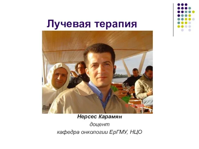 Лучевая терапия Нерсес Карамян доцент кафедра онкологии ЕрГМУ, НЦО