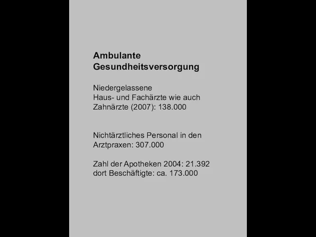 Ambulante Gesundheitsversorgung Niedergelassene Haus- und Fachärzte wie auch Zahnärzte (2007): 138.000 Nichtärztliches