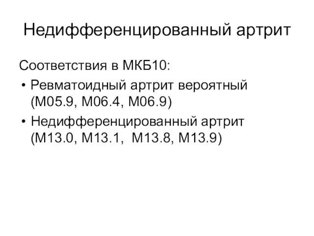 Недифференцированный артрит Соответствия в МКБ10: Ревматоидный артрит вероятный (М05.9, М06.4, М06.9) Недифференцированный