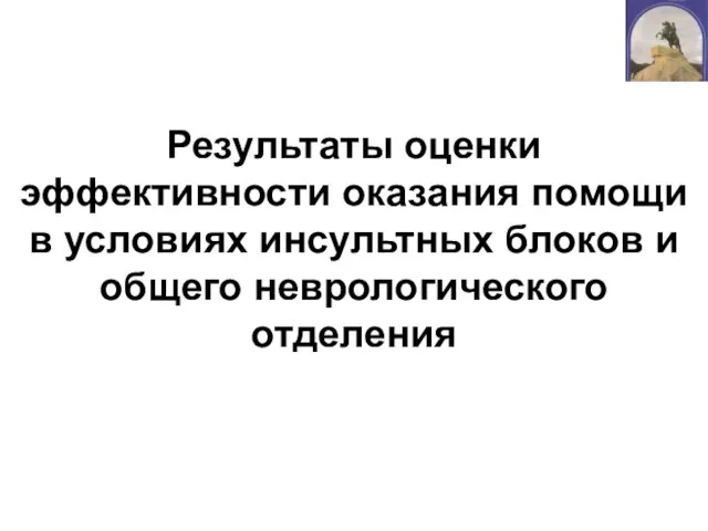 Результаты оценки эффективности оказания помощи в условиях инсультных блоков и общего неврологического отделения