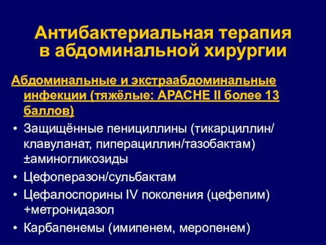 Антибактериальная терапия в абдоминальной хирургии Абдоминальные и экстраабдоминальные инфекции (тяжёлые: APACHE II