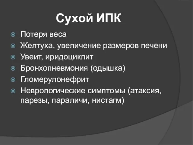 Сухой ИПК Потеря веса Желтуха, увеличение размеров печени Увеит, иридоциклит Бронхопневмония (одышка)