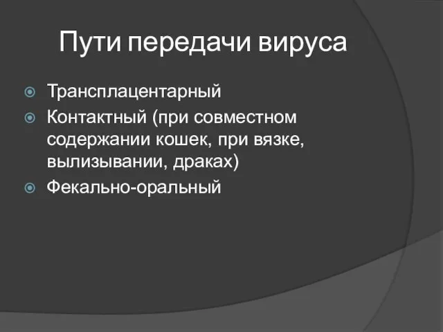 Пути передачи вируса Трансплацентарный Контактный (при совместном содержании кошек, при вязке, вылизывании, драках) Фекально-оральный