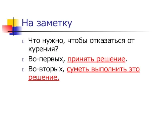 На заметку Что нужно, чтобы отказаться от курения? Во-первых, принять решение. Во-вторых, суметь выполнить это решение.